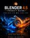 BLENDER 4.5 PRODUIT GUIDE: Maîtriser la modélisation, l'animation et le rendu 3D : un guide complet étape par étape
