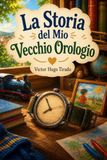 La Storia del Mio Vecchio Orologio