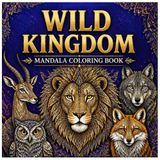 Wild Kingdom Wild Kingdom Mandala Coloring Book: 80 Stunning Animal Mandala Designs for Relaxation, Creativity, and Stress Relief