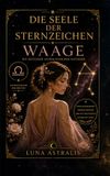 DIE SEELE DER STERNZEICHEN WAAGE: Ein zeitloser astrologischer Ratgeber