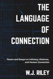 The Language of Connection: Poems and Essays on Intimacy, Distance, and Human Connection