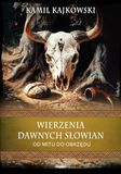 Wierzenia dawnych Słowian. Od mitu do obrzędu