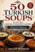 50 Turkish Soups: Recipes from Anatolia's Heartfelt Kitchen