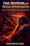 Fear, Independently Published Forex Trading Psychology & Discipline Playbooks- Fear, Hesitation, and Missed Opportunities