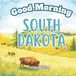 Good Morning South Dakota: An Educational Geography Children's Book about the Mount Rushmore State
