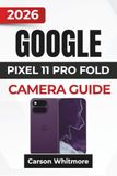 GOOGLE PIXEL 11 PRO FOLD CAMERA GUIDE 2026