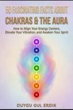 50 FASCINATING FACTS ABOUT CHAKRAS & THE AURA