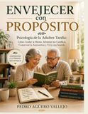 ENVEJECER CON PROPÓSITO: Psicología de la Adultez Tardía Cómo Cuidar la Mente, Afrontar los Cambios, Conservar la Autonomía y Vivir con Sentido