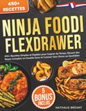Ninja Foodi FlexDrawer: 450+ Recettes Simples et Rapides pour Gagner du Temps, Réussir des Repas Complets en Double Zone et Cuisiner Sans Stress au Quotidien