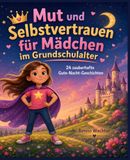 Mut und Selbstvertrauen für Mädchen im Grundschulalter: 24 zauberhafte Gute-Nacht-Geschichten