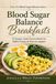 Blood Sugar Balance Breakfasts: 52 Simple, High-Protein Meals for Stable Energy & Glucose Support