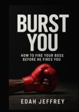 Burst You: How to Fire Your Boss Before He Fires You