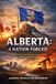 Alberta: A Nation Forged: The Case, the Cost, and the Consequences of Alberta Leaving Canada