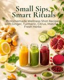 Small Sips, Smart Rituals: 35 Homemade Wellness Shot Recipes