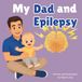My Dad and Epilepsy: An Educational Rhyming Picture Book to Help Kids Understand a Parent’s Epilepsy and Seizures