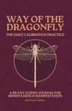 Way of the Dragonfly: The Daily Calibration Practice | A 90-Day Guided Journal for Mindfulness & Manifestation