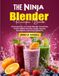 The Ninja Blender Recipe Book: 60 Recipes for Any Ninja Blender — Smoothies, Frozen Coffee and Tea, Soups, Sauces, Nut Butters, and Frozen Desserts