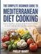 The Mediterranean Diet Cooking: The Complete Beginner Guide to Mediterranean Diet Cooking