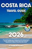 Costa Rica Travel Guide: Dive Into Paradise from Rainforests to Rio Celeste | Ready Routes, Detailed Maps, Hidden Gems and Authentic Experiences to Explore Costa Rica Like a Local