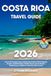 Costa Rica Travel Guide: Dive Into Paradise from Rainforests to Rio Celeste | Ready Routes, Detailed Maps, Hidden Gems and Authentic Experiences to Explore Costa Rica Like a Local