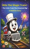 Milo The Magic Train: The Little Train That Dreamed Big!