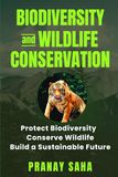 BIODIVERSITY AND WILDLIFE CONSERVATION: Protect Biodiversity, Conserve Wildlife, Build a Sustainable Future