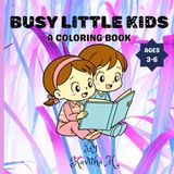 BUSY LITTLE KIDS: A COLORING BOOK FOR KIDS AGES 3-6