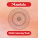 Mandala Adult Colouring Book: For Mindfulness, Relaxing, De-stressing. Adult Colouring, 21 Beautiful Designs, Stress Relief 8.5" x 8.5" Glossy Cover 42 Pages Ideal Gift For Friend of Family