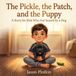 The Pickle, the Patch, and the Puppy: A Story for Kids Who Got Scared by a Dog