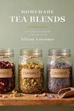 Homemade Tea Blends: 100+ Loose-Leaf Blends to Mix, Jar & Gift