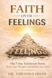 Faith Over Feelings: The 7-Day Emotional Detox: Reset Your Thoughts and Reclaim Your Peace