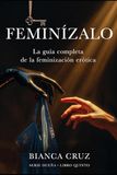 FEMINÍZALO: La guía completa de la feminización erótica, el juego de género y el poder del cruce