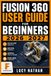 FUSION 360 USER GUIDE FOR BEGINNERS 2026 2027: Master 3D CAD Modeling, Sketching, and Product Design From Scratch