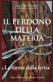 IL PERDONO DELLA MATERIA: La forma della ferita
