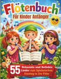 Flötenbuch Für Kinder Anfänger: 55 Bekannte Und Beliebte Lieder Zum Spielerischen Einstieg In Die Flöte
