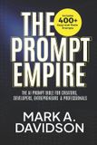 The Prompt Empire: The AI Prompt Bible for Creators, Developers, Entrepreneurs & Professionals (Includes 400+ Copy-and-Paste Prompts)