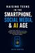 Raising Teens in the Smartphone, Social Media & AI Age: A Practical Guide to Protecting Mental Health, Building Resilience, and Helping Your Child Thrive in a Digital World