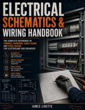 Electrical Schematics and Wiring Handbook: The Complete Reference to Symbols, Diagrams, Cable Sizing, and Panel Design for Electricians and Engineers