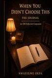 When You Didn’t Choose This: The Journal: A Guided Reflection Journal