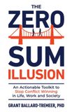 The Manuscripts LLC The Zero-Sum Illusion: An Actionable Toolkit to Stop Conflict Winning in Life, Work, and Society Paperback