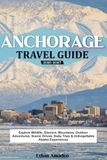 ANCHORAGE TRAVEL GUIDE 2026–2027
