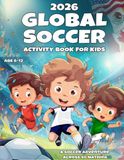 2026 Global Soccer Activity Book for Kids: A Soccer Adventure Across 48 Football Nations!