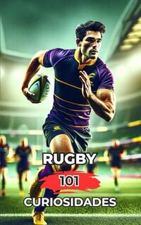 Rugby 101 Curiosidades: Increíbles y Sorprendentes Acontecimientos
