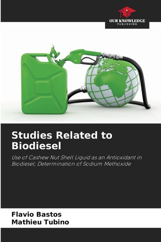 Studies Our Knowledge Publishing Studies Related to Biodiesel: Use of Cashew Nut Shell Liquid as an Antioxidant in Biodiesel; Determination of Sodium Methoxide Paperback