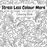 Stress Less Colour More: Colouring Book