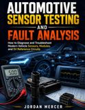 Automotive Sensor Testing And Fault Analysis: How to Diagnose and Troubleshoot Modern Vehicle Sensors, Modules, and 5V Reference Circuits