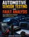 Automotive Sensor Testing And Fault Analysis: How to Diagnose and Troubleshoot Modern Vehicle Sensors, Modules, and 5V Reference Circuits