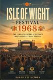 Isle of Wight Festival 1968: The Complete History of Britain's Legendary Rock Gathering, Featuring Jimi Hendrix, The Who and the Golden Era of Music Festivals: 1