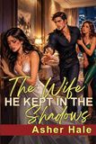 The Wife He Kept in the Shadows: A Marriage in Crisis Secret Baby and Grovel Romance