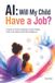 AI: Will My Child Have a Job?: A Parent's Guide to Raising a Future-Ready Child in the Age of Artificial Intelligence - Paperback